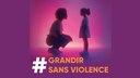 #Grandir Sans Violence : une campagne pour faire progresser les pratiques  #Grandir Sans Violence : une campagne pour faire progresser les pratiques